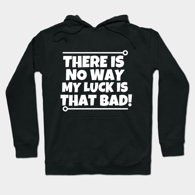 There is no way my luck is that bad! Hoodie by mksjr